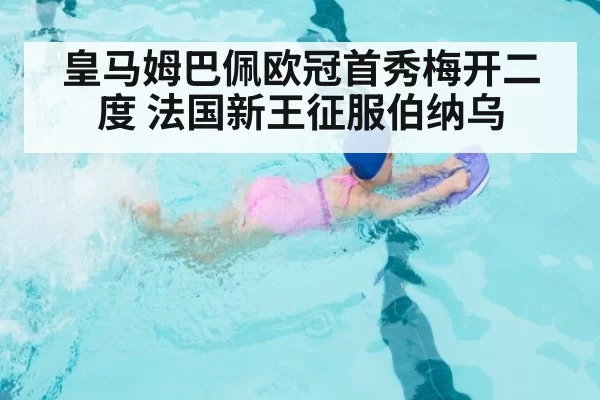 皇马姆巴佩欧冠首秀梅开二度 法国新王征服伯纳乌