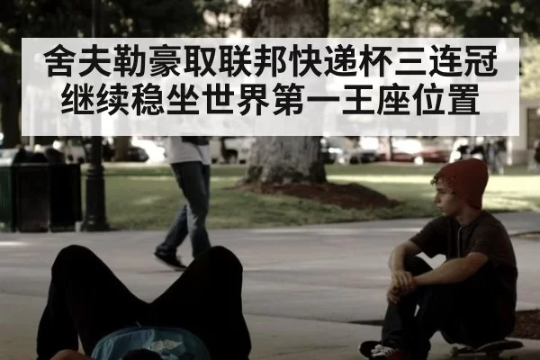 舍夫勒豪取联邦快递杯三连冠继续稳坐世界第一王座位置